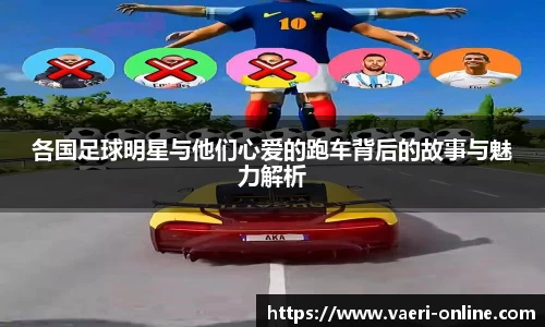 各国足球明星与他们心爱的跑车背后的故事与魅力解析